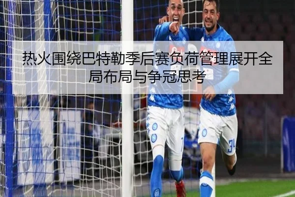 热火围绕巴特勒季后赛负荷管理展开全局布局与争冠思考