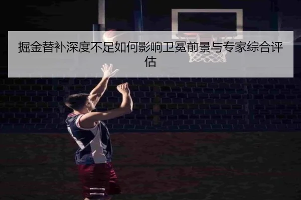 掘金替补深度不足如何影响卫冕前景与专家综合评估
